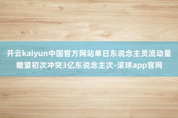 开云kaiyun中国官方网站单日东说念主员流动量瞻望初次冲突3亿东说念主次-滚球app官网