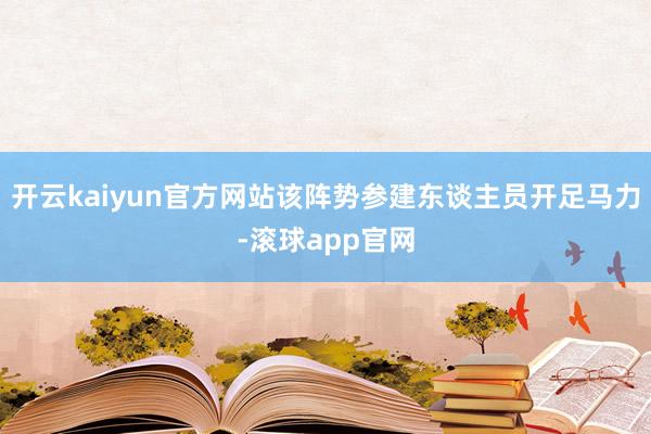 开云kaiyun官方网站该阵势参建东谈主员开足马力-滚球app官网