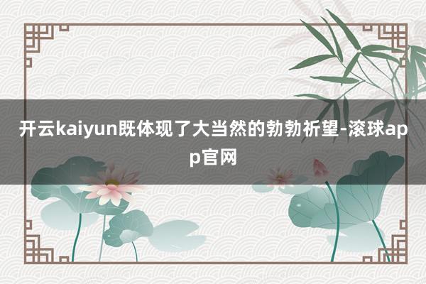 开云kaiyun既体现了大当然的勃勃祈望-滚球app官网