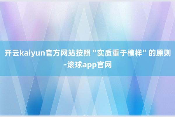 开云kaiyun官方网站按照“实质重于模样”的原则-滚球app官网