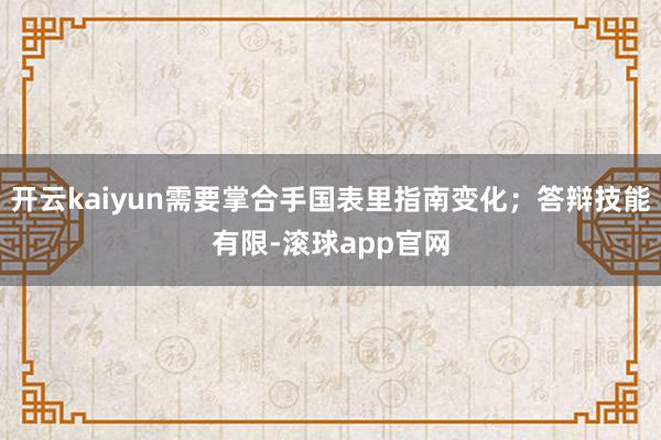开云kaiyun需要掌合手国表里指南变化;答辩技能有限-滚球app官网