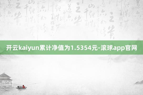 开云kaiyun累计净值为1.5354元-滚球app官网