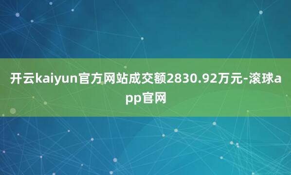 开云kaiyun官方网站成交额2830.92万元-滚球app官网
