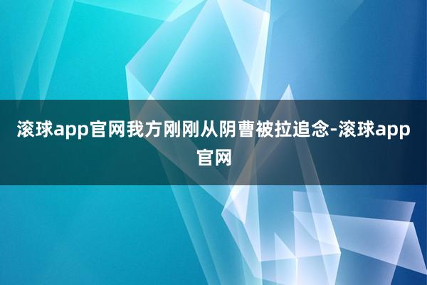滚球app官网我方刚刚从阴曹被拉追念-滚球app官网