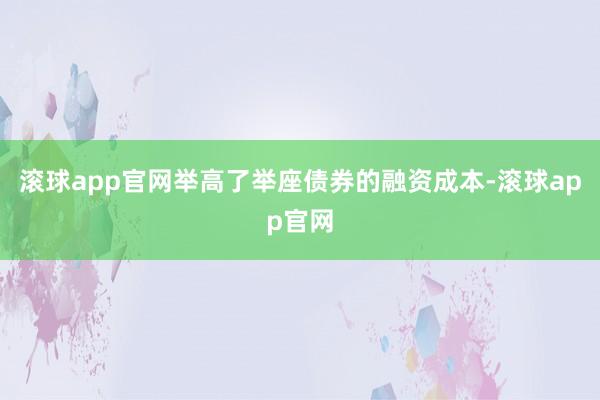 滚球app官网举高了举座债券的融资成本-滚球app官网